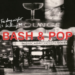 Bash & Pop – Friday Night Is Killing Me (Reissue)