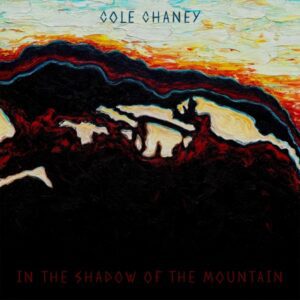 Cole Chaney – In the Shadow of the Mountain
